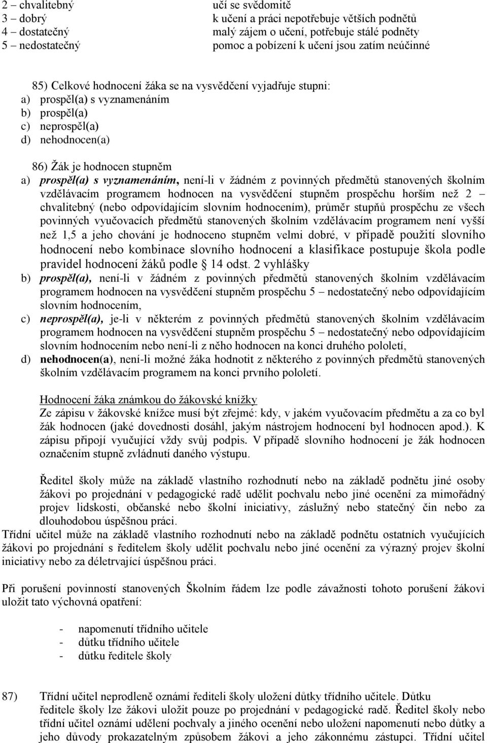 není-li v žádném z povinných předmětů stanovených školním vzdělávacím programem hodnocen na vysvědčení stupněm prospěchu horším než 2 chvalitebný (nebo odpovídajícím slovním hodnocením), průměr