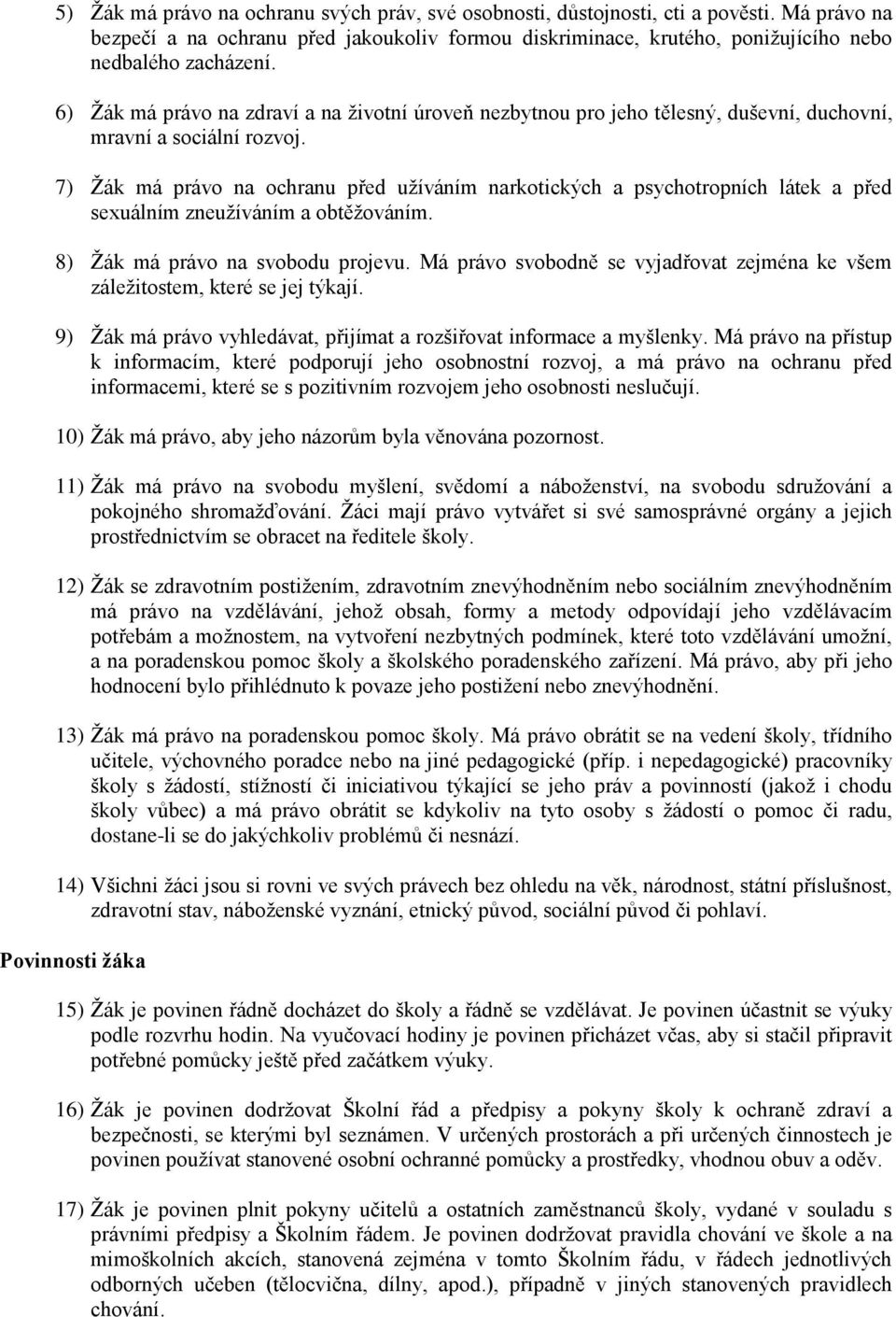 7) Žák má právo na ochranu před užíváním narkotických a psychotropních látek a před sexuálním zneužíváním a obtěžováním. 8) Žák má právo na svobodu projevu.