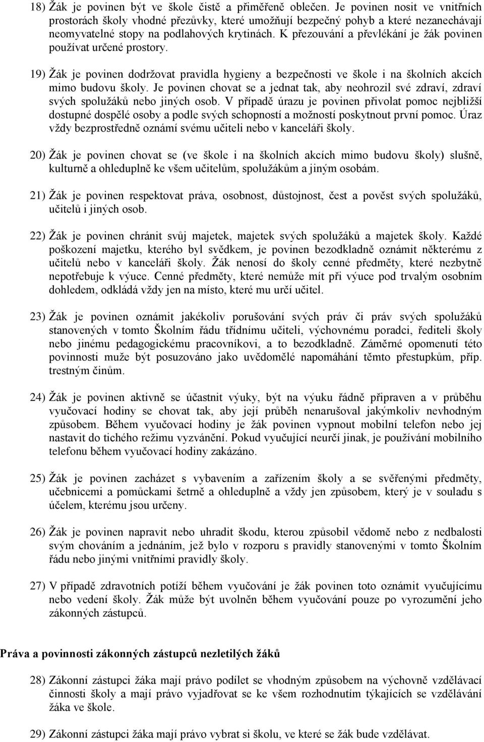 K přezouvání a převlékání je žák povinen používat určené prostory. 19) Žák je povinen dodržovat pravidla hygieny a bezpečnosti ve škole i na školních akcích mimo budovu školy.