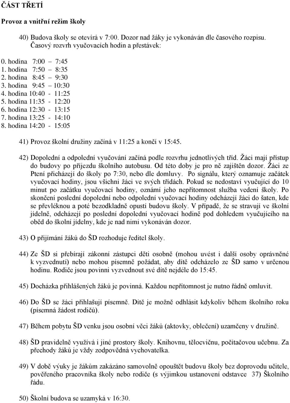 hodina 14:20-15:05 41) Provoz školní družiny začíná v 11:25 a končí v 15:45. 42) Dopolední a odpolední vyučování začíná podle rozvrhu jednotlivých tříd.