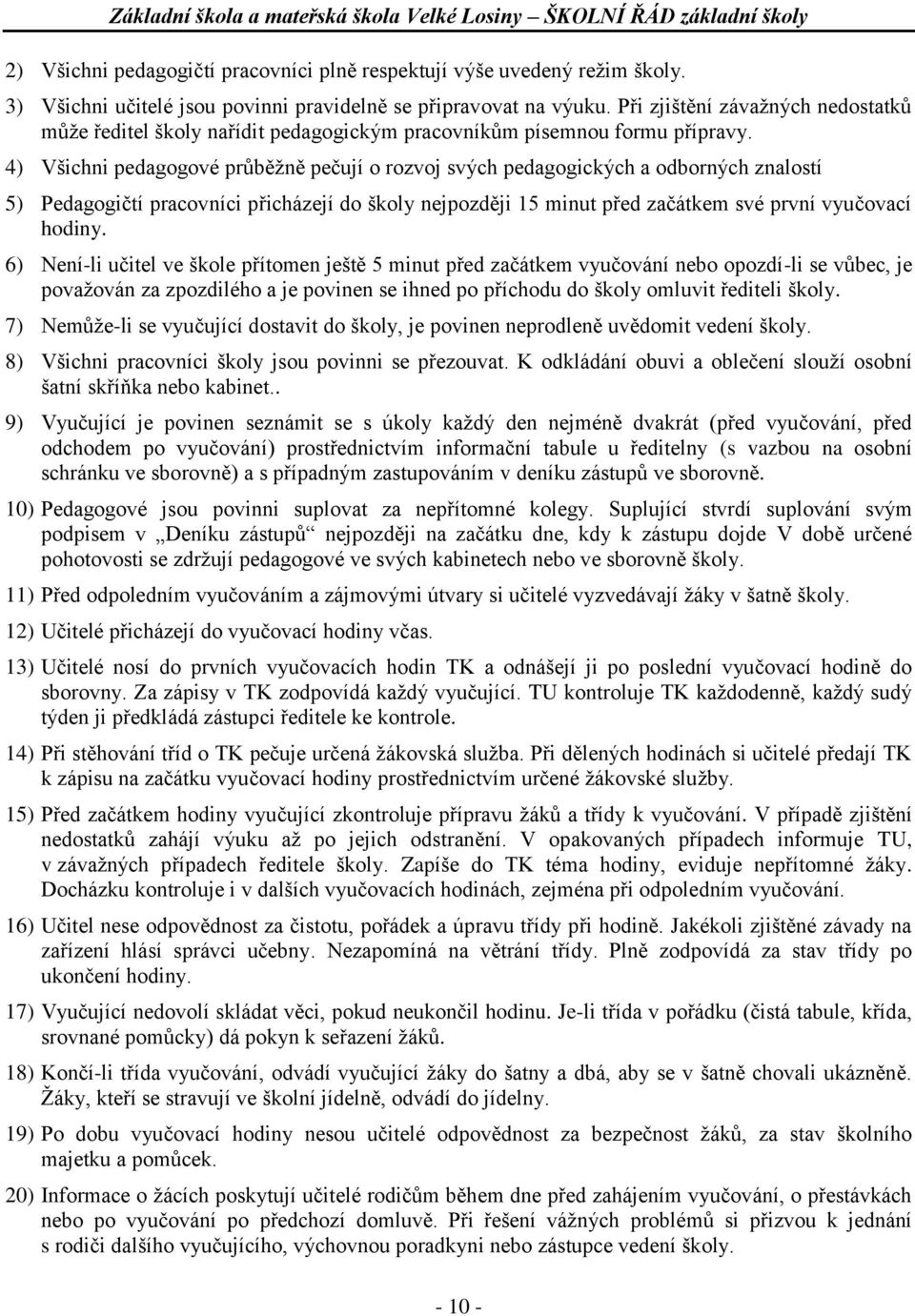 4) Všichni pedagogové průběžně pečují o rozvoj svých pedagogických a odborných znalostí 5) Pedagogičtí pracovníci přicházejí do školy nejpozději 15 minut před začátkem své první vyučovací hodiny.