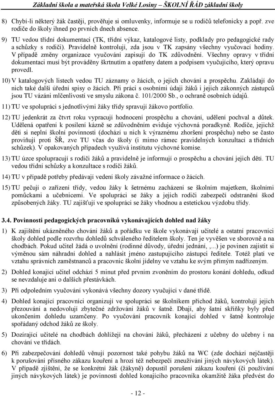 V případě změny organizace vyučování zapisují do TK zdůvodnění. Všechny opravy v třídní dokumentaci musí být prováděny škrtnutím a opatřeny datem a podpisem vyučujícího, který opravu provedl.