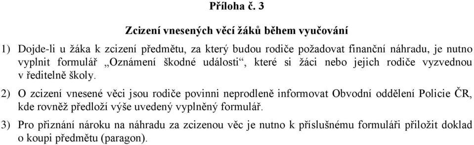 náhradu, je nutno vyplnit formulář Oznámení škodné události, které si žáci nebo jejich rodiče vyzvednou v ředitelně školy.