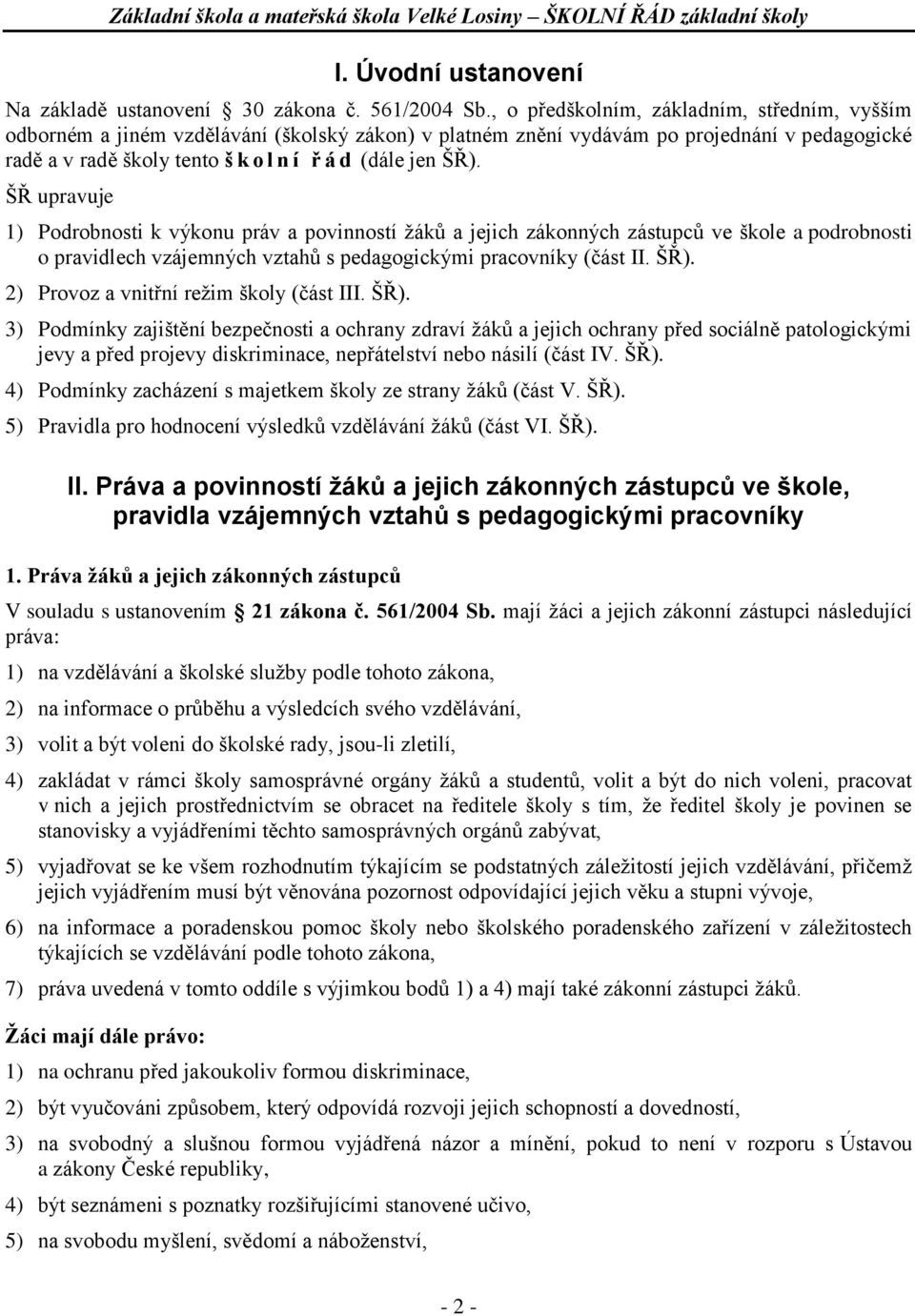 ŠŘ upravuje 1) Podrobnosti k výkonu práv a povinností žáků a jejich zákonných zástupců ve škole a podrobnosti o pravidlech vzájemných vztahů s pedagogickými pracovníky (část II. ŠŘ).