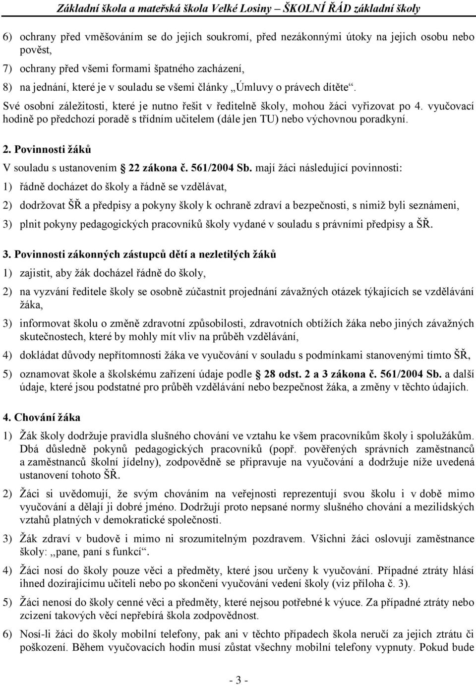 vyučovací hodině po předchozí poradě s třídním učitelem (dále jen TU) nebo výchovnou poradkyní. 2. Povinnosti žáků V souladu s ustanovením 22 zákona č. 561/2004 Sb.