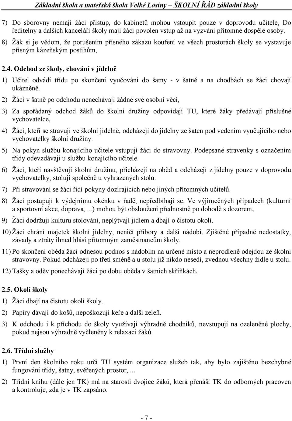 Odchod ze školy, chování v jídelně 1) Učitel odvádí třídu po skončení vyučování do šatny - v šatně a na chodbách se žáci chovají ukázněně.