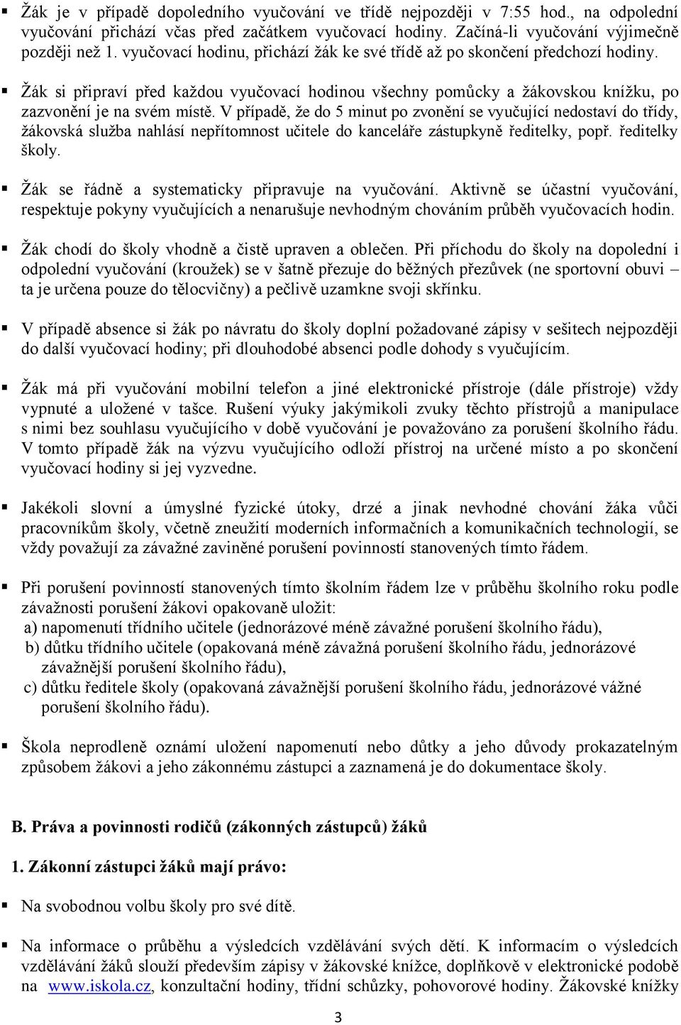 V případě, že do 5 minut po zvonění se vyučující nedostaví do třídy, žákovská služba nahlásí nepřítomnost učitele do kanceláře zástupkyně ředitelky, popř. ředitelky školy.