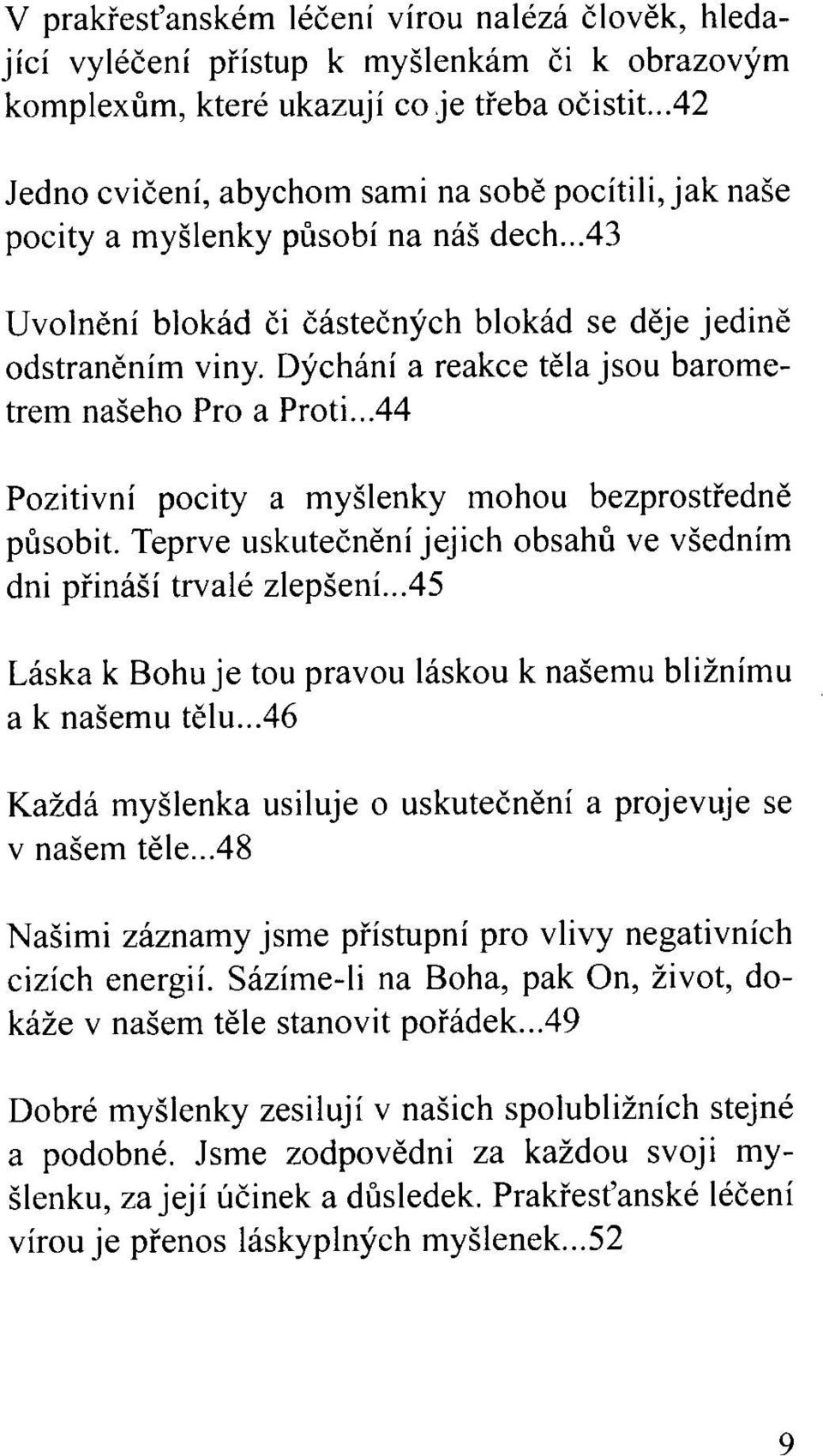 Dýchání a reakce těla jsou barometrem našeho Pro a Proti...44 Pozitivní pocity a myšlenky mohou bezprostředně působit. Teprve uskutečnění jejich obsahů ve všedním dni přináší trvalé zlepšení.