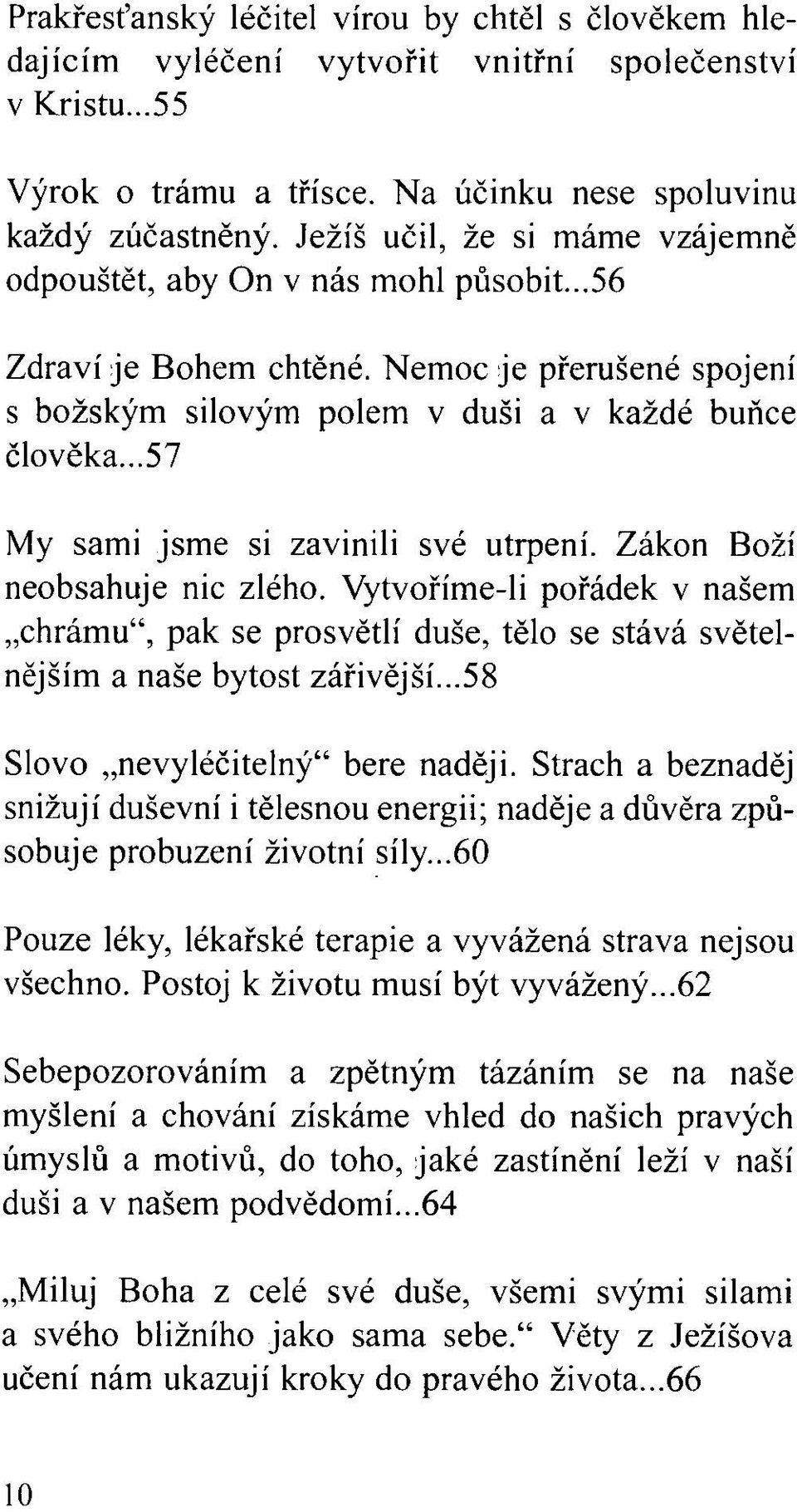 ..57 My sami jsme si zavinili své utrpení. Zákon Boží neobsahuje nic zlého. Vytvoříme-li pořádek v našem chrámu", pak se prosvětlí duše, tělo se stává světelnějším a naše bytost zářivější.