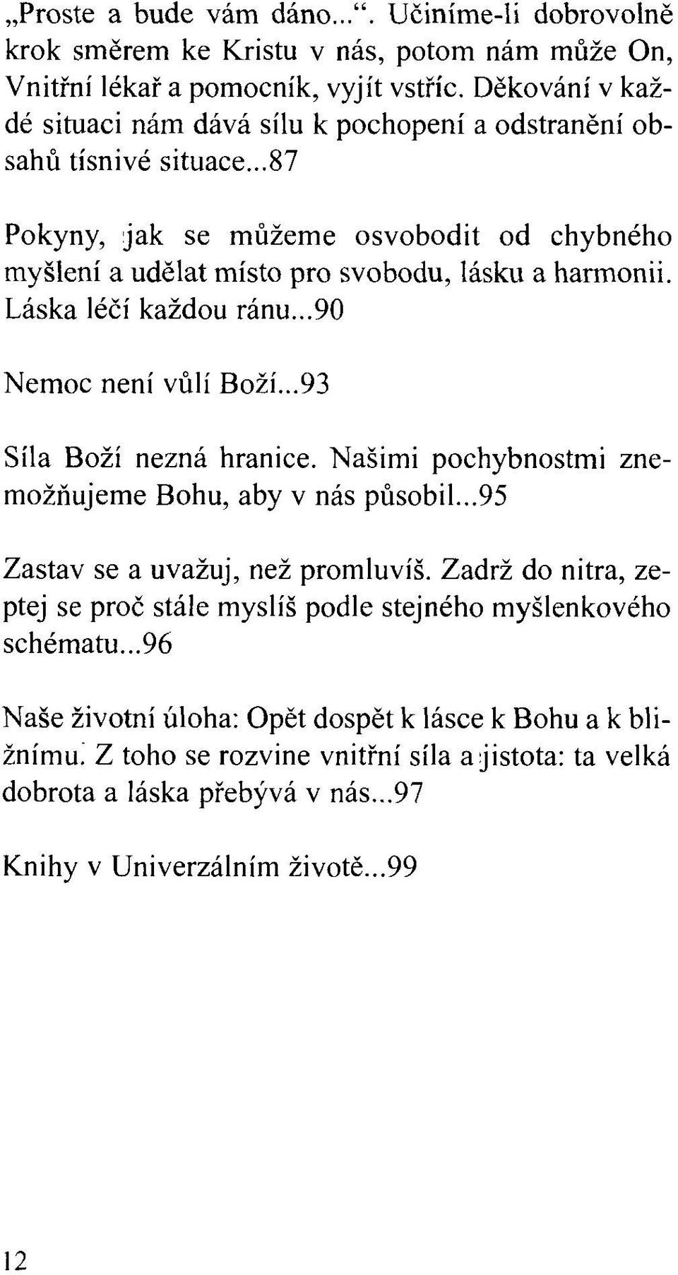 Láska léčí každou ránu...90 Nemoc není vůlí Boží...93 Síla Boží nezná hranice. Našimi pochybnostmi znemožňujeme Bohu, aby v nás působil...95 Zastav se a uvažuj, než promluvíš.