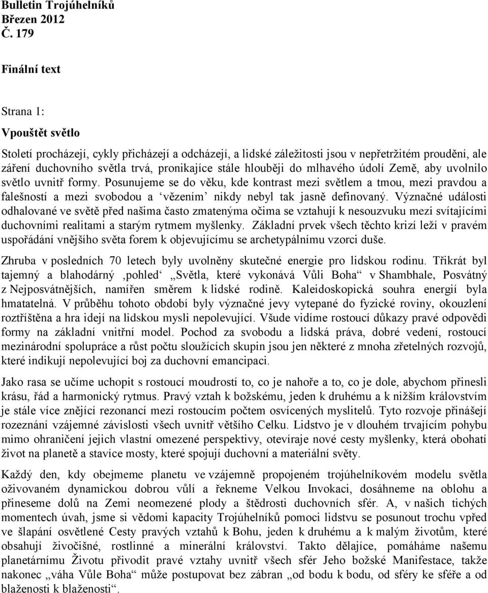 hlouběji do mlhavého údolí Země, aby uvolnilo světlo uvnitř formy.