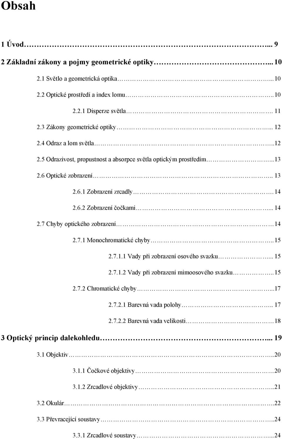 .. 14 2.7 Chyby optického zobrazení 14 2.7.1 Monochromatické chyby.. 15 2.7.1.1 Vady při zobrazení osového svazku... 15 2.7.1.2 Vady při zobrazení mimoosového svazku.. 15 2.7.2 Chromatické chyby...17 2.