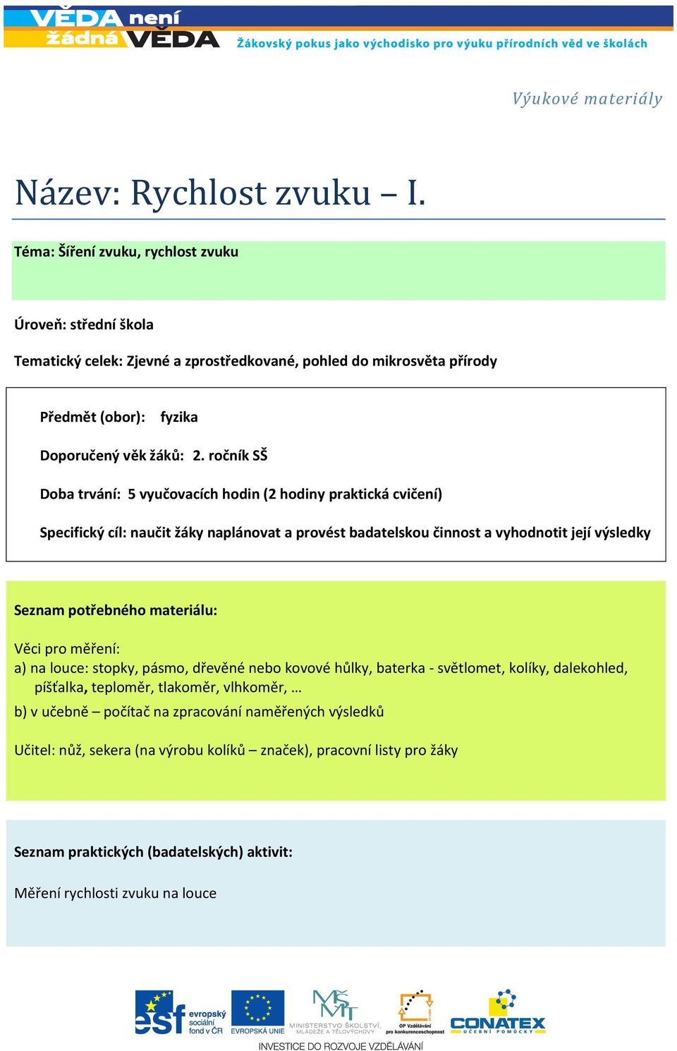 ročník SŠ Doba trvání: 5 vyučovacích hodin (2 hodiny praktická cvičení) Specifický cíl: naučit žáky naplánovat a provést badatelskou činnost a vyhodnotit její výsledky Seznam potřebného