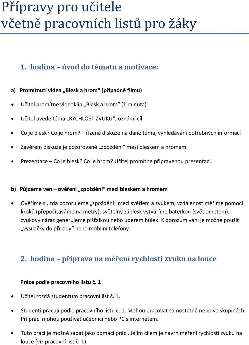 Co je hrom? řízená diskuze na dané téma, vyhledávání potřebných informací Závěrem diskuze je pozorované zpoždění mezi bleskem a hromem Prezentace Co je blesk? Co je hrom?