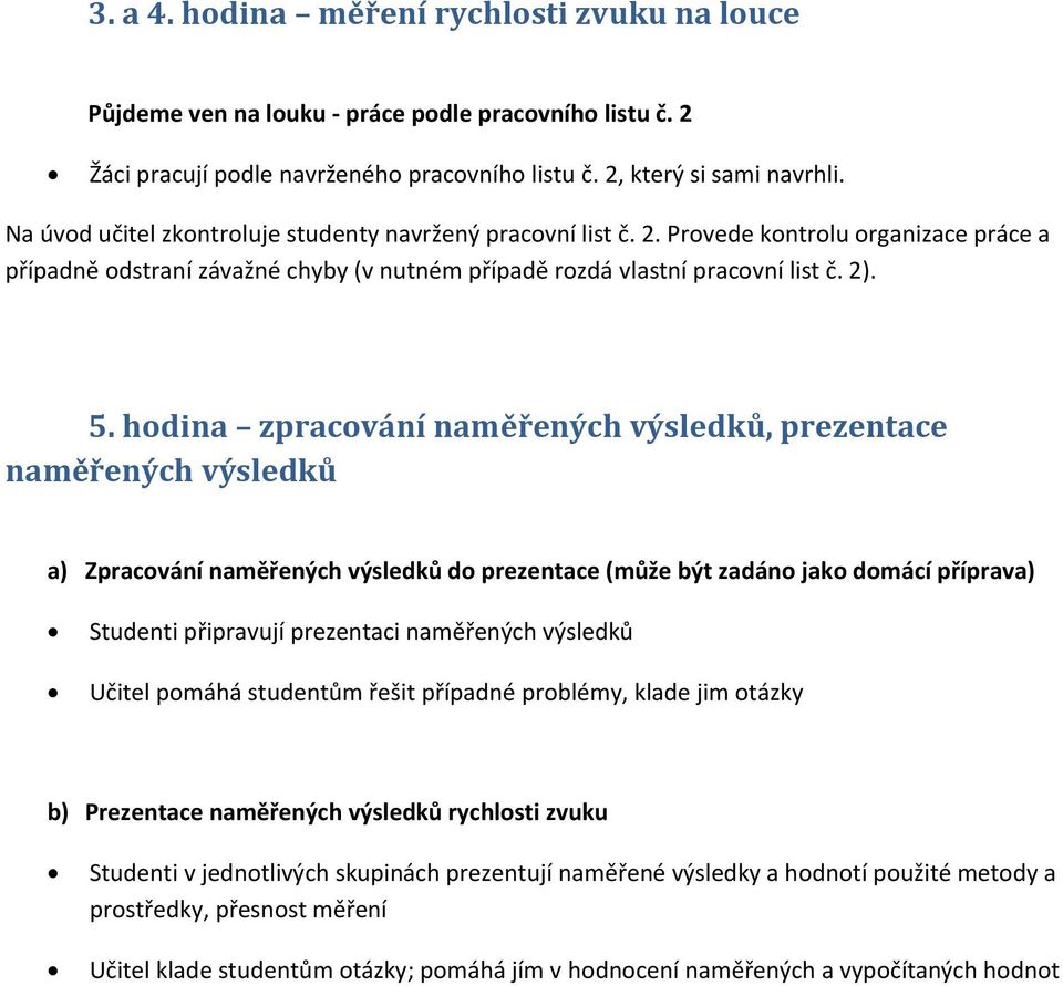 hodina zpracování naměřených výsledků, prezentace naměřených výsledků a) Zpracování naměřených výsledků do prezentace (může být zadáno jako domácí příprava) Studenti připravují prezentaci naměřených