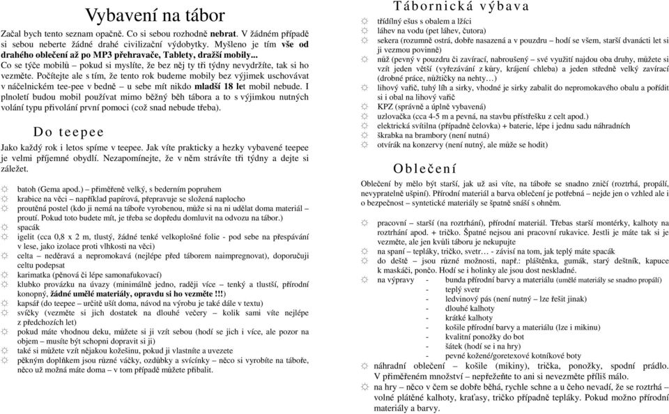 Počítejte ale s tím, že tento rok budeme mobily bez výjimek uschovávat v náčelnickém tee-pee v bedně u sebe mít nikdo mladší 18 let mobil nebude.