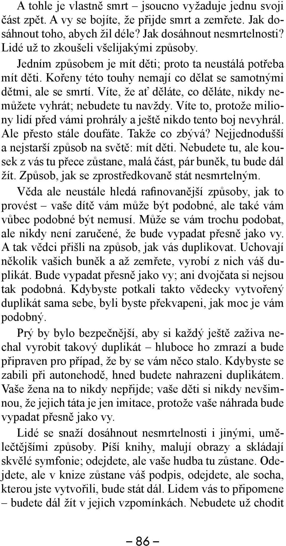 Víte, že ať děláte, co děláte, nikdy nemůžete vyhrát; nebudete tu navždy. Víte to, protože miliony lidí před vámi prohrály a ještě nikdo tento boj nevyhrál. Ale přesto stále doufáte. Takže co zbývá?