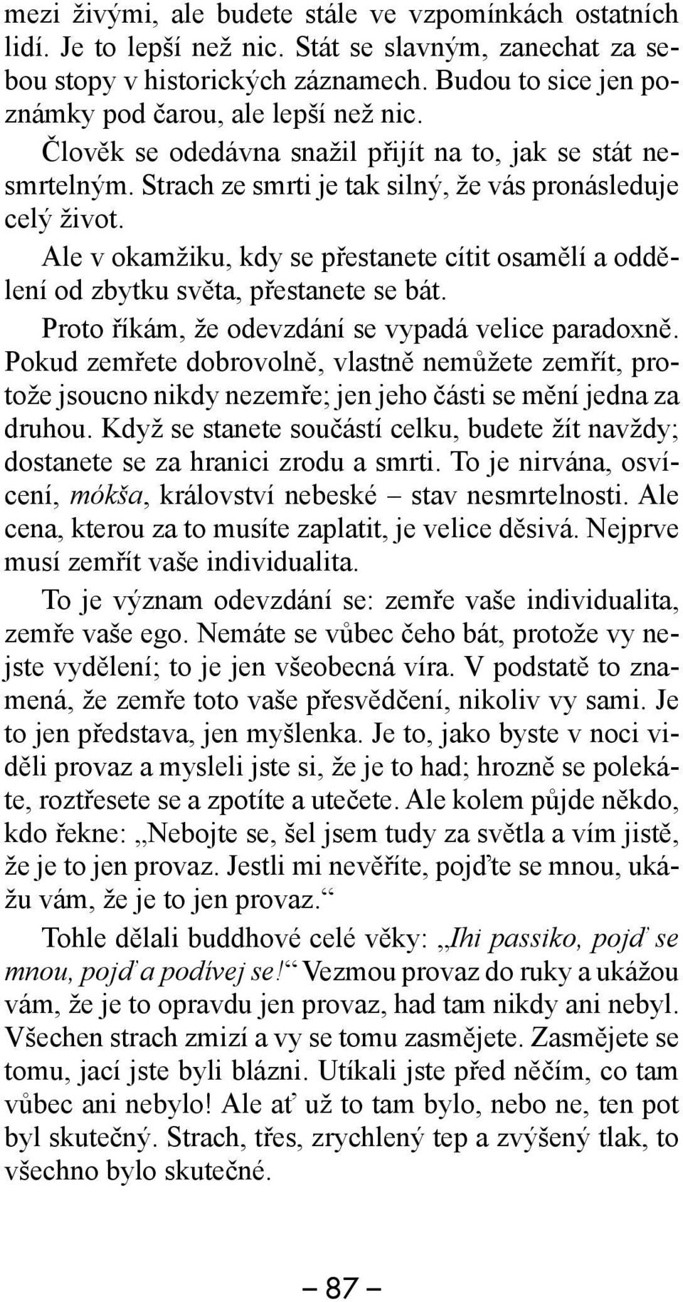 Ale v okamžiku, kdy se přestanete cítit osamělí a oddělení od zbytku světa, přestanete se bát. Proto říkám, že odevzdání se vypadá velice paradoxně.