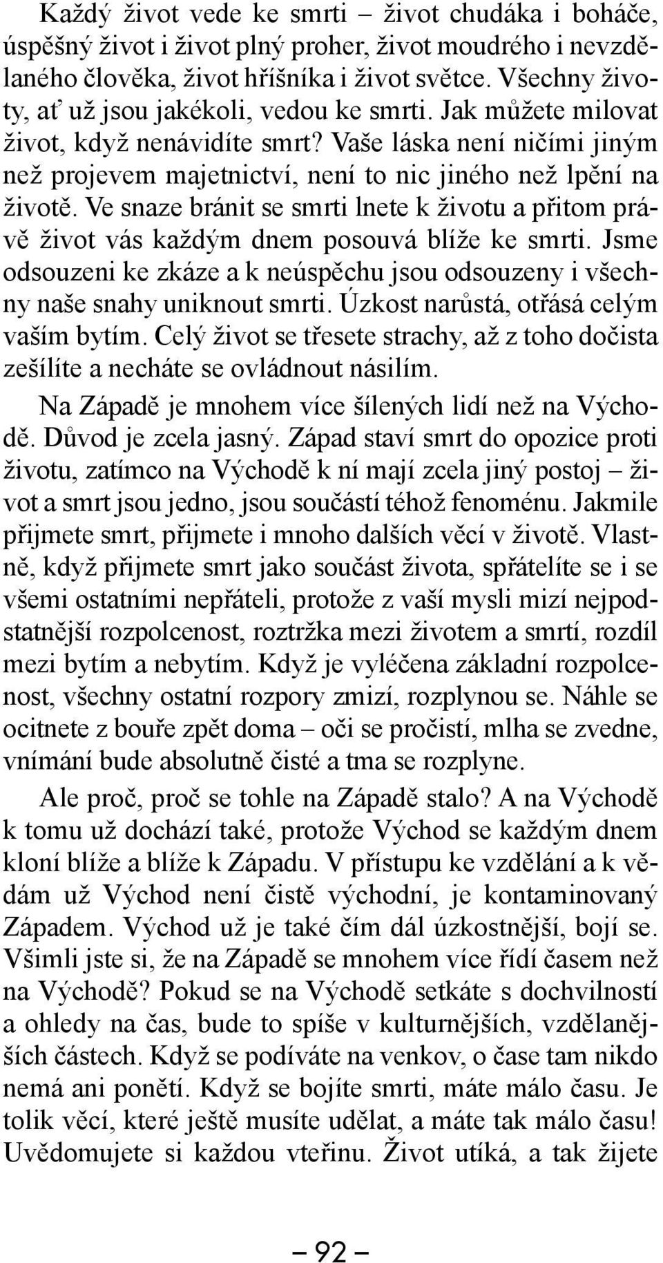 Ve snaze bránit se smrti lnete k životu a přitom právě život vás každým dnem posouvá blíže ke smrti. Jsme odsouzeni ke zkáze a k neúspěchu jsou odsouzeny i všechny naše snahy uniknout smrti.