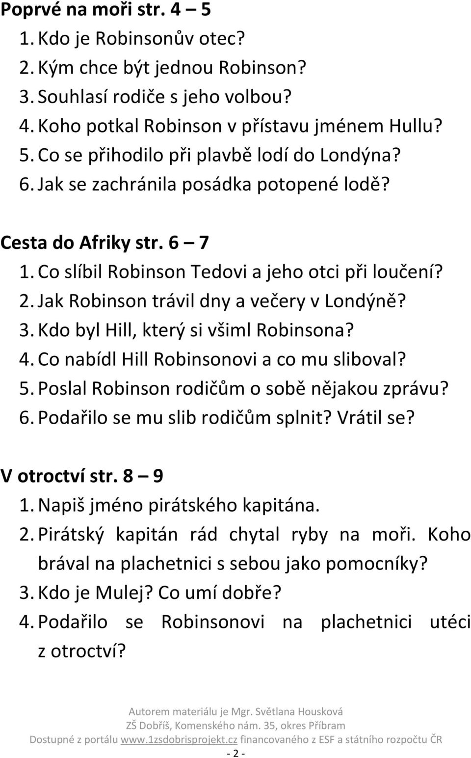 Kdo byl Hill, který si všiml Robinsona? 4. Co nabídl Hill Robinsonovi a co mu sliboval? 5. Poslal Robinson rodičům o sobě nějakou zprávu? 6. Podařilo se mu slib rodičům splnit? Vrátil se?