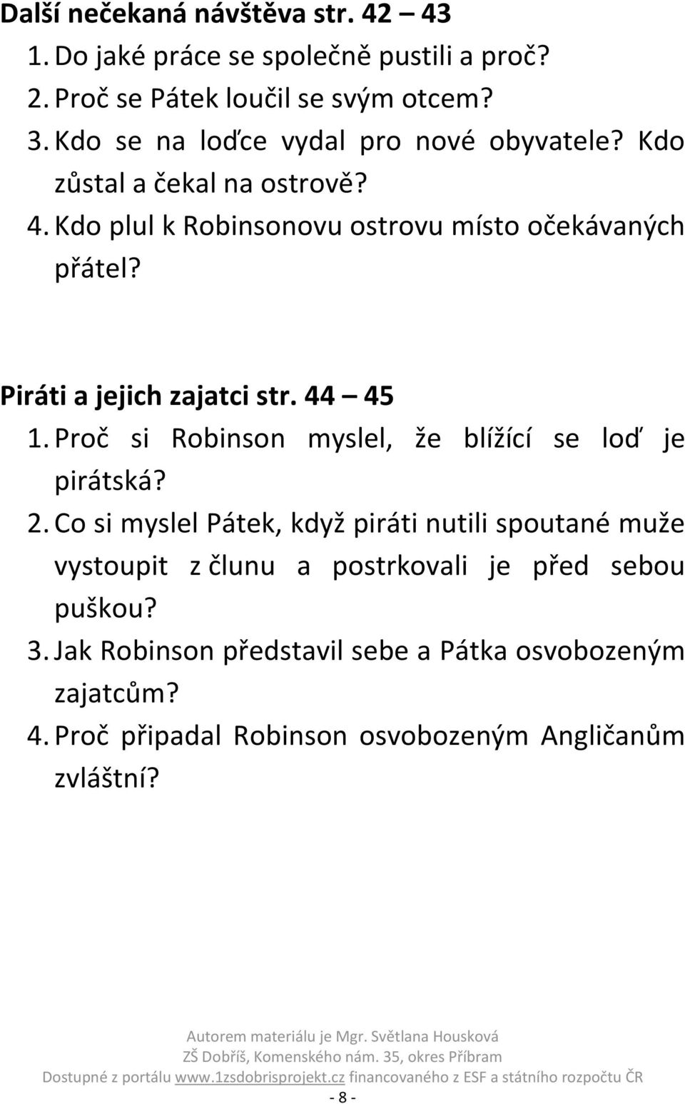 Piráti a jejich zajatci str. 44 45 1. Proč si Robinson myslel, že blížící se loď je pirátská? 2.