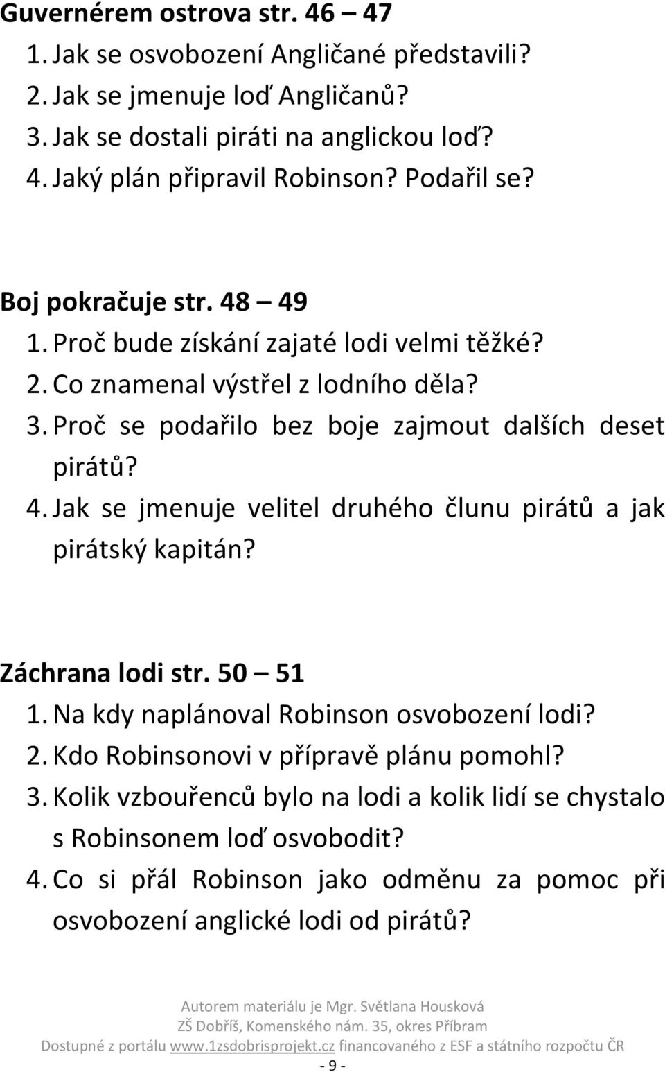 4. Jak se jmenuje velitel druhého člunu pirátů a jak pirátský kapitán? Záchrana lodi str. 50 51 1. Na kdy naplánoval Robinson osvobození lodi? 2.