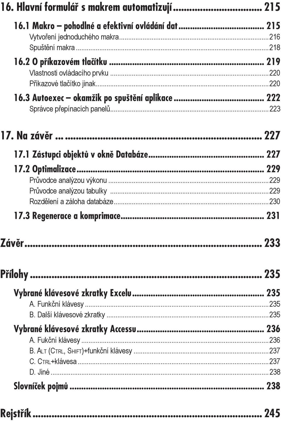 1 Zástupci objektů v okně Databáze... 227 17.2 Optimalizace... 229 Průvodce analýzou výkonu...229 Průvodce analýzou tabulky...229 Rozdělení a záloha databáze...230 17.3 Regenerace a komprimace.