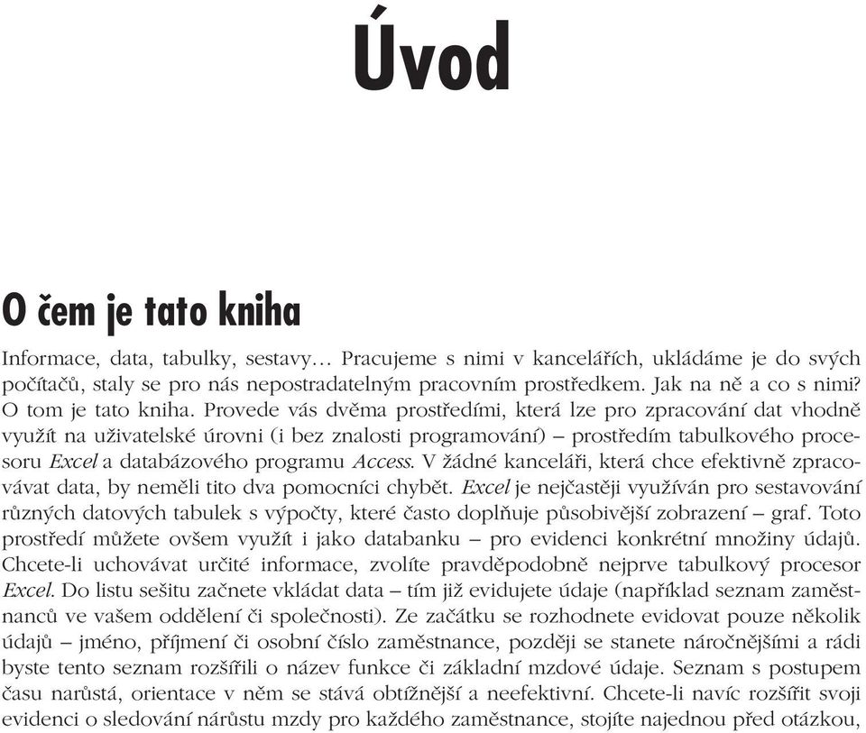 Provede vás dvěma prostředími, která lze pro zpracování dat vhodně využít na uživatelské úrovni (i bez znalosti programování) prostředím tabulkového procesoru Excel a databázového programu Access.