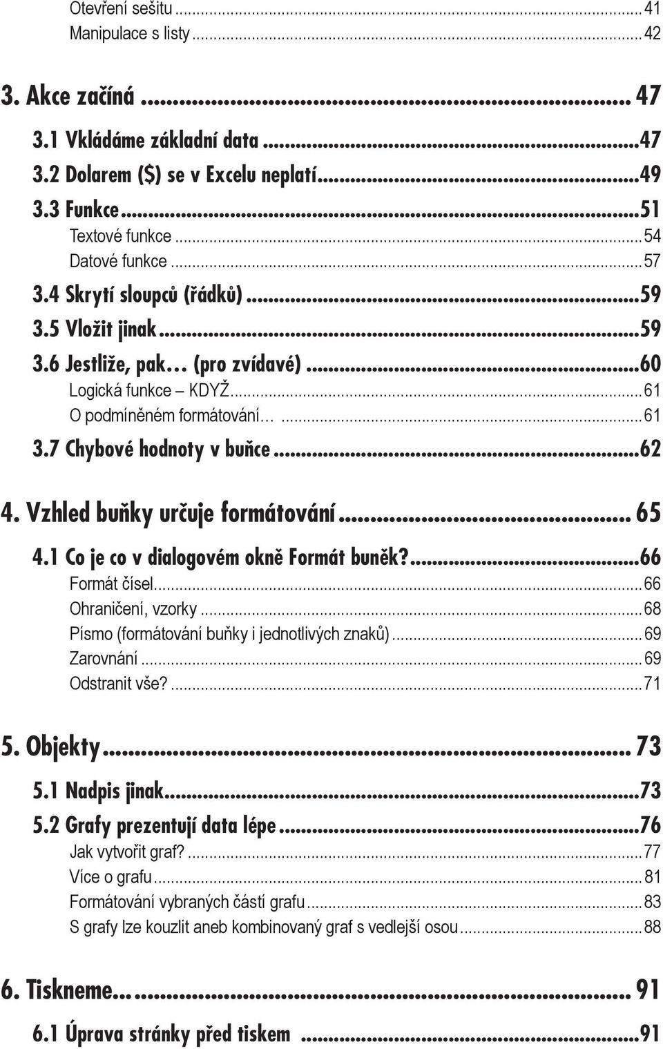 Vzhled buňky určuje formátování... 65 4.1 Co je co v dialogovém okně Formát buněk?...66 Formát čísel...66 Ohraničení, vzorky...68 Písmo (formátování buňky i jednotlivých znaků)...69 Zarovnání.