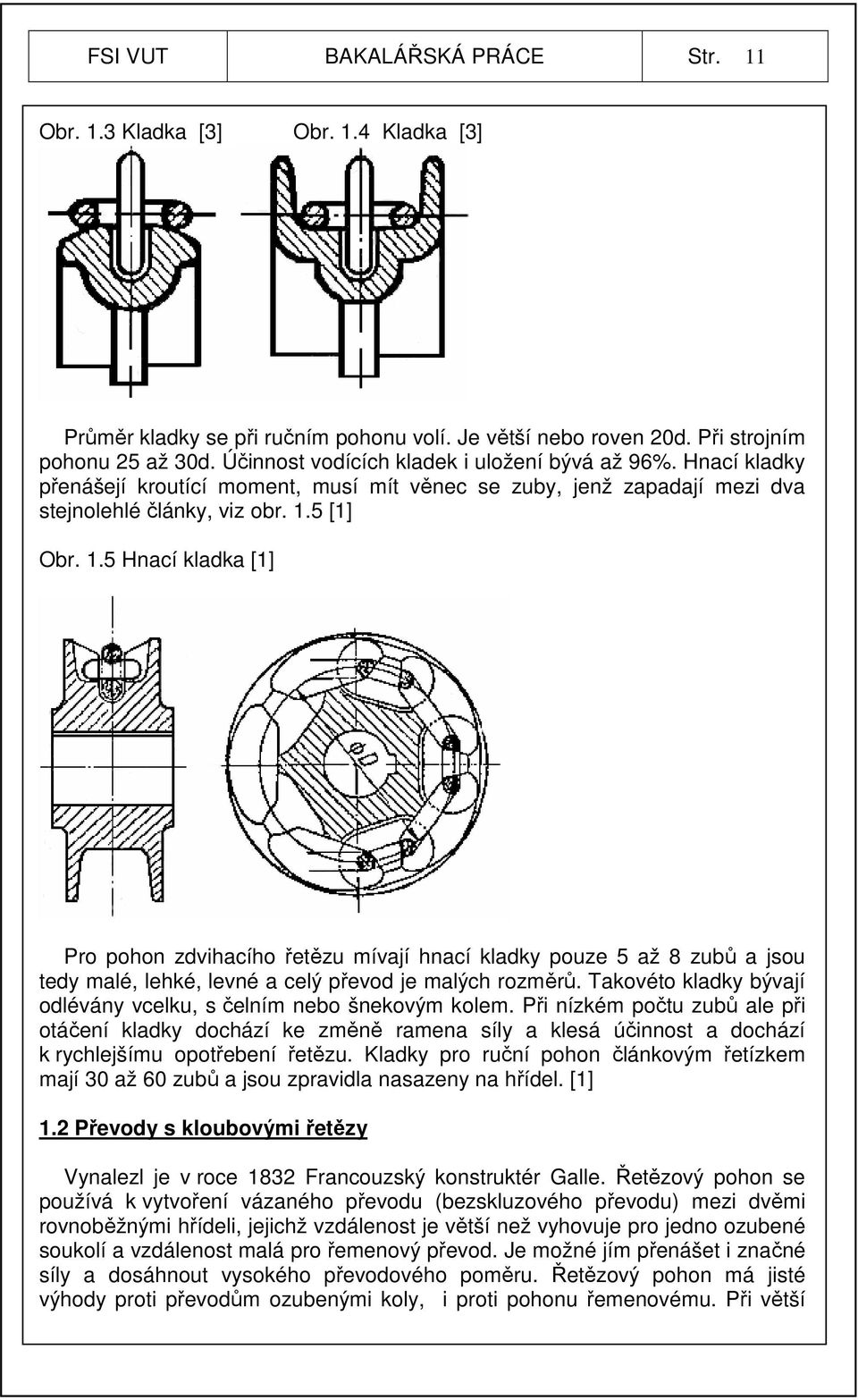 5 [1] Obr. 1.5 Hnací kladka [1] Pro pohon zdvihacího řetězu mívají hnací kladky pouze 5 až 8 zubů a jsou tedy malé, lehké, levné a celý převod je malých rozměrů.