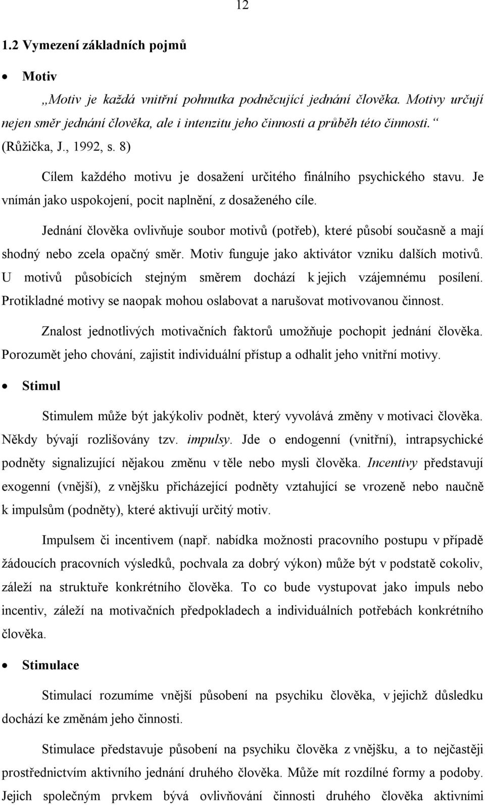 Jednání člověka ovlivňuje soubor motivů (potřeb), které působí současně a mají shodný nebo zcela opačný směr. Motiv funguje jako aktivátor vzniku dalších motivů.