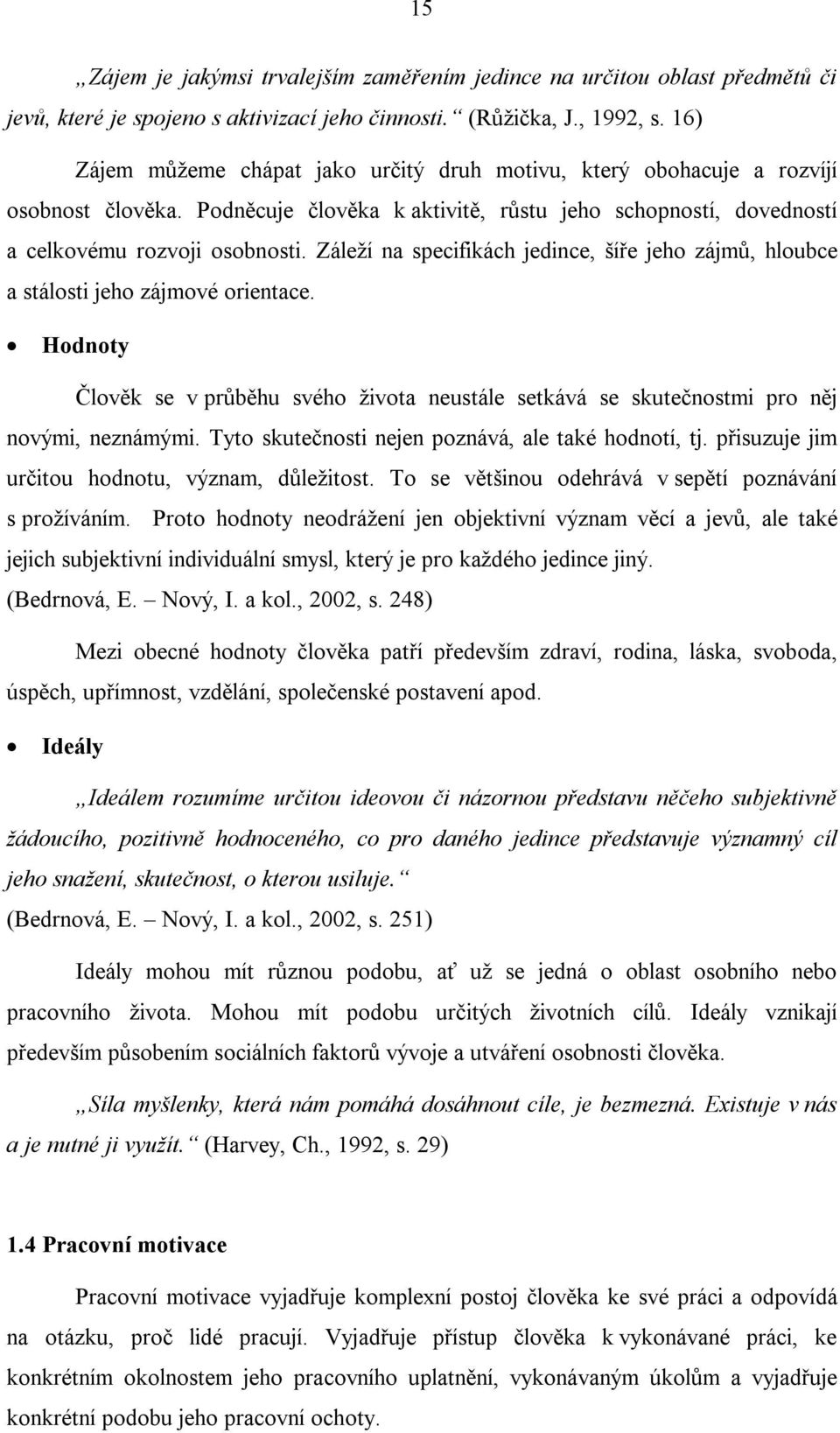 Záleží na specifikách jedince, šíře jeho zájmů, hloubce a stálosti jeho zájmové orientace. Hodnoty Člověk se v průběhu svého života neustále setkává se skutečnostmi pro něj novými, neznámými.