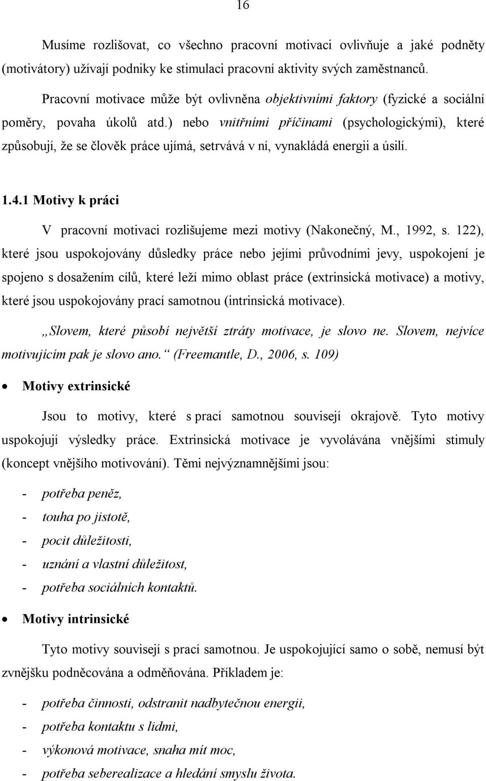 ) nebo vnitřními příčinami (psychologickými), které způsobují, že se člověk práce ujímá, setrvává v ní, vynakládá energii a úsilí. 1.4.