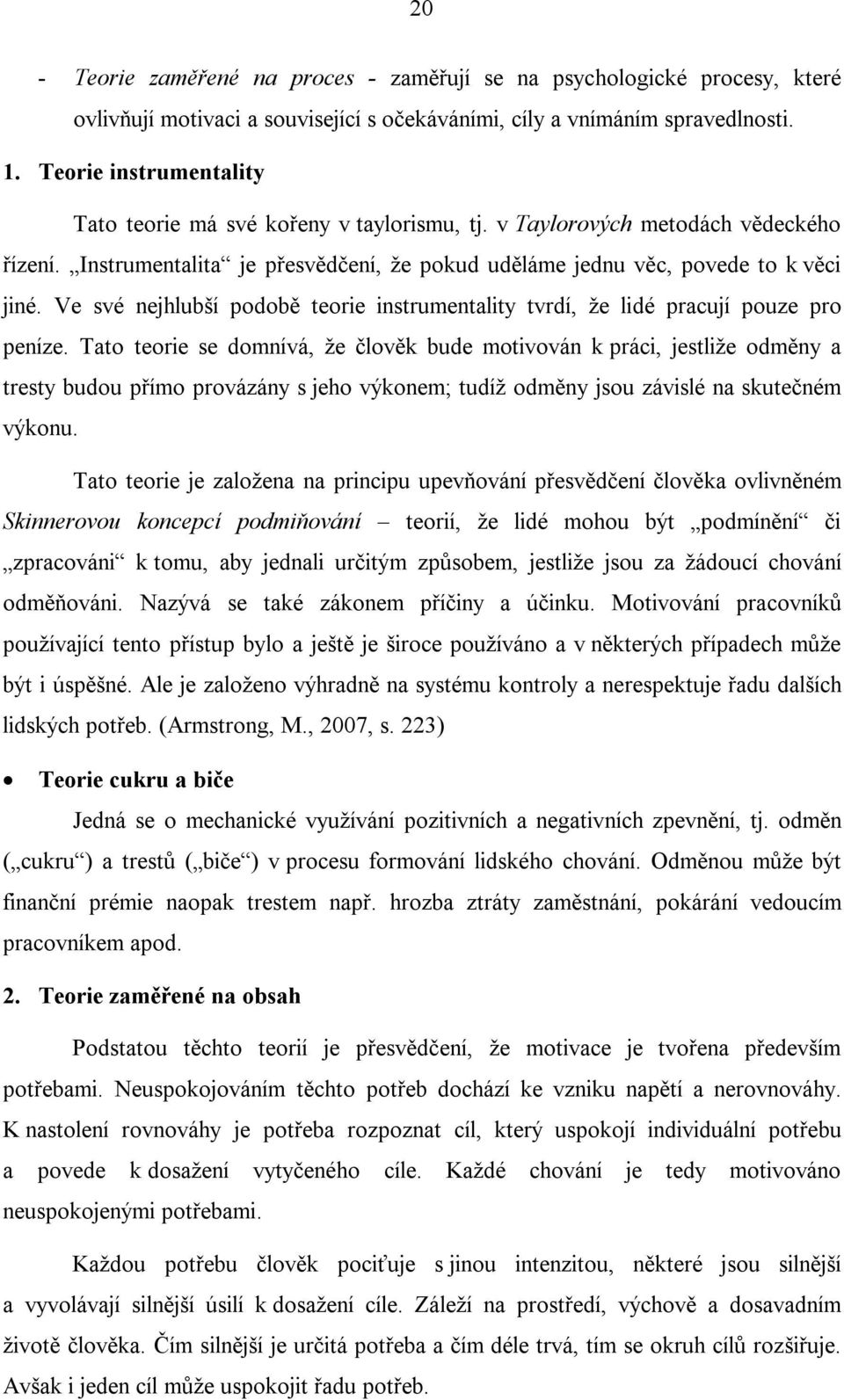 Ve své nejhlubší podobě teorie instrumentality tvrdí, že lidé pracují pouze pro peníze.