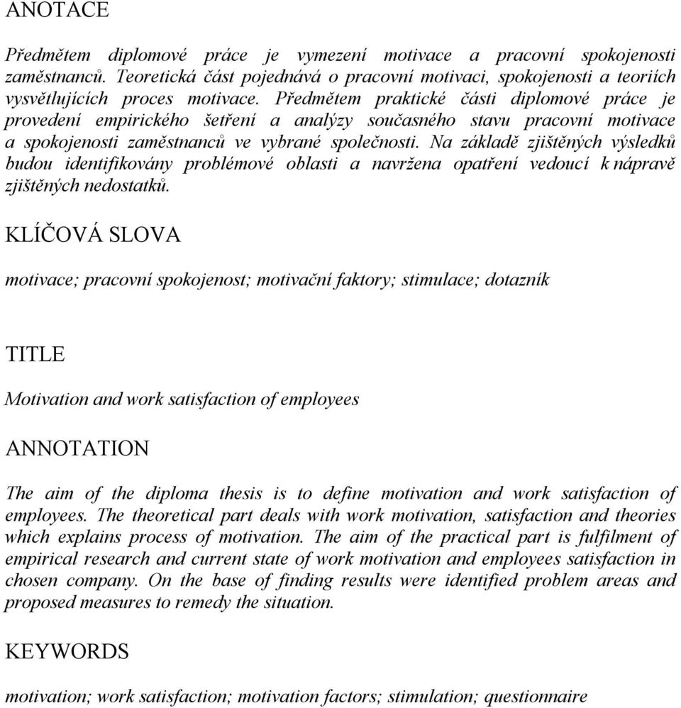 Na základě zjištěných výsledků budou identifikovány problémové oblasti a navržena opatření vedoucí k nápravě zjištěných nedostatků.