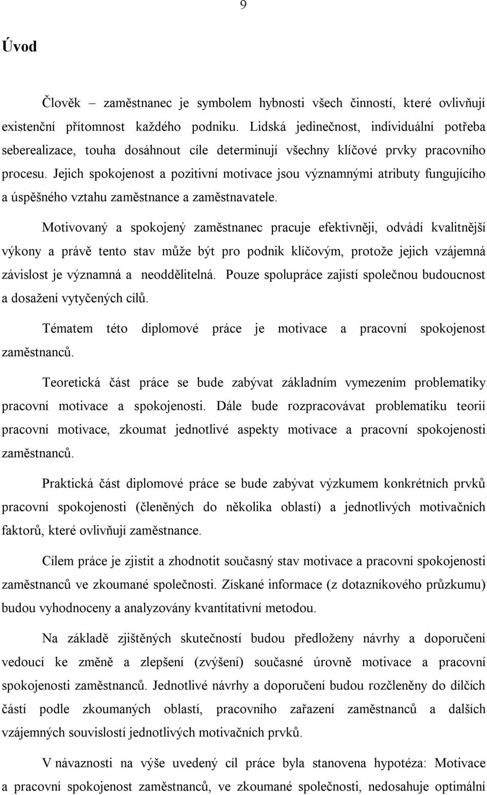 Jejich spokojenost a pozitivní motivace jsou významnými atributy fungujícího a úspěšného vztahu zaměstnance a zaměstnavatele.