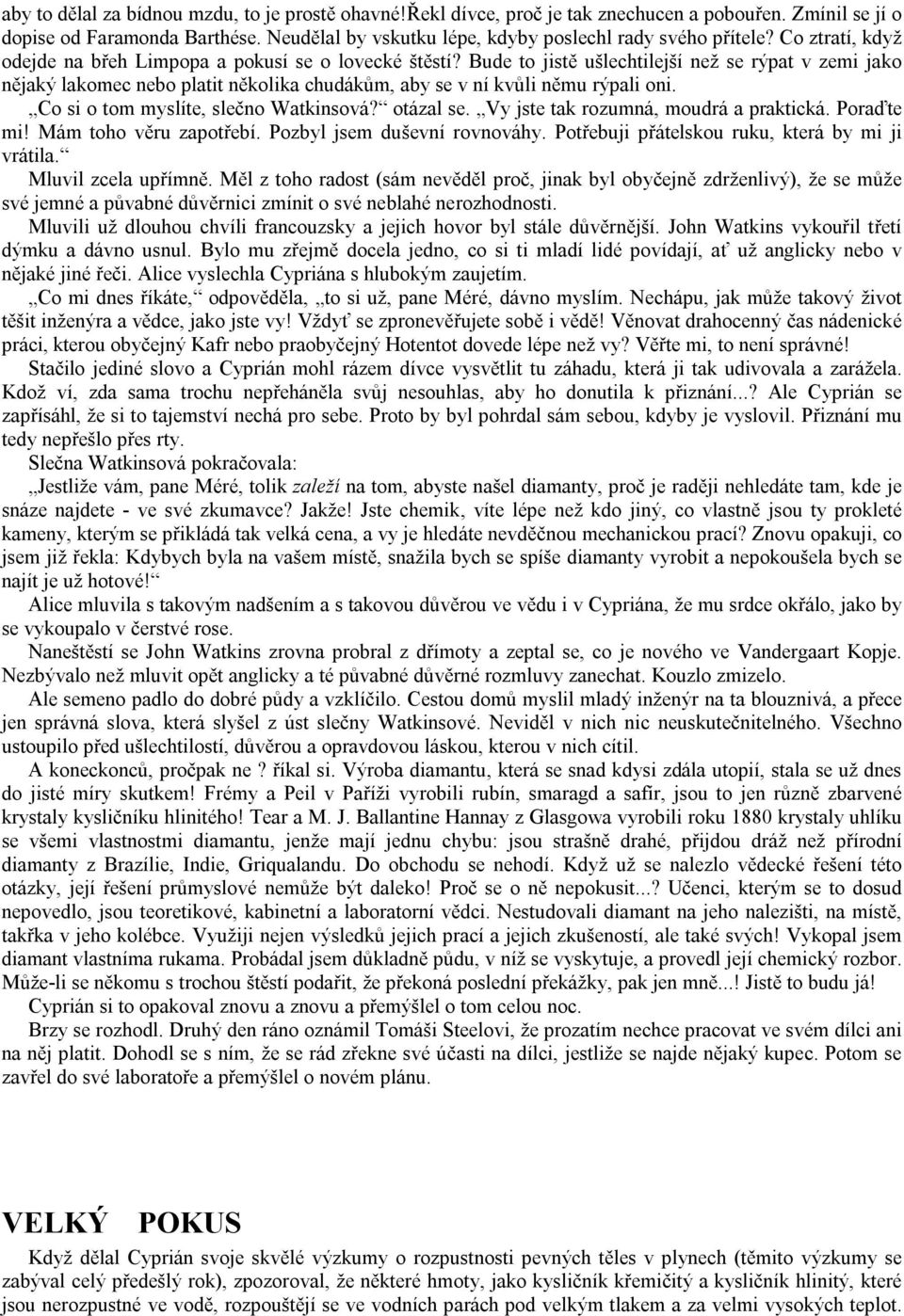 Bude to jistě ušlechtilejší než se rýpat v zemi jako nějaký lakomec nebo platit několika chudákům, aby se v ní kvůli němu rýpali oni. Co si o tom myslíte, slečno Watkinsová? otázal se.