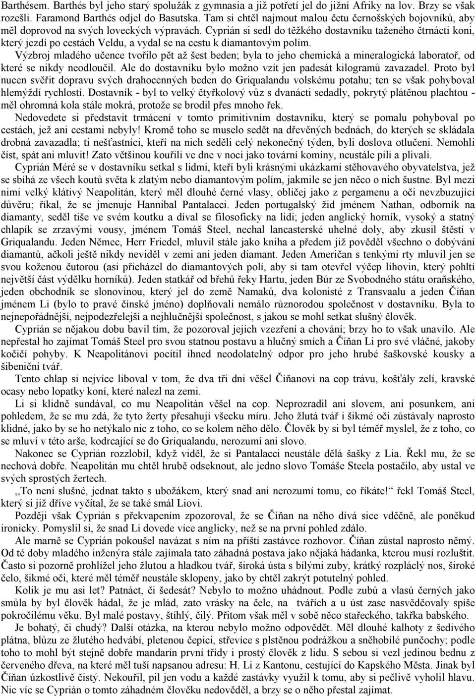 Cyprián si sedl do těžkého dostavníku taženého čtrnácti koni, který jezdí po cestách Veldu, a vydal se na cestu k diamantovým polím.