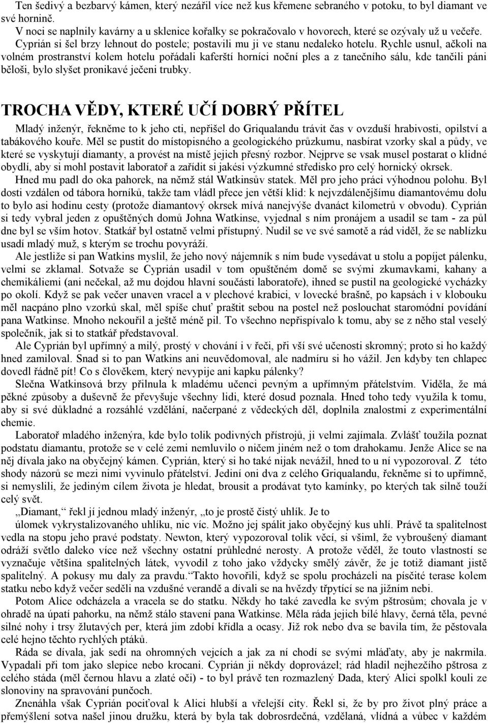 Rychle usnul, ačkoli na volném prostranství kolem hotelu pořádali kaferští horníci noční ples a z tanečního sálu, kde tančili páni běloši, bylo slyšet pronikavé ječeni trubky.