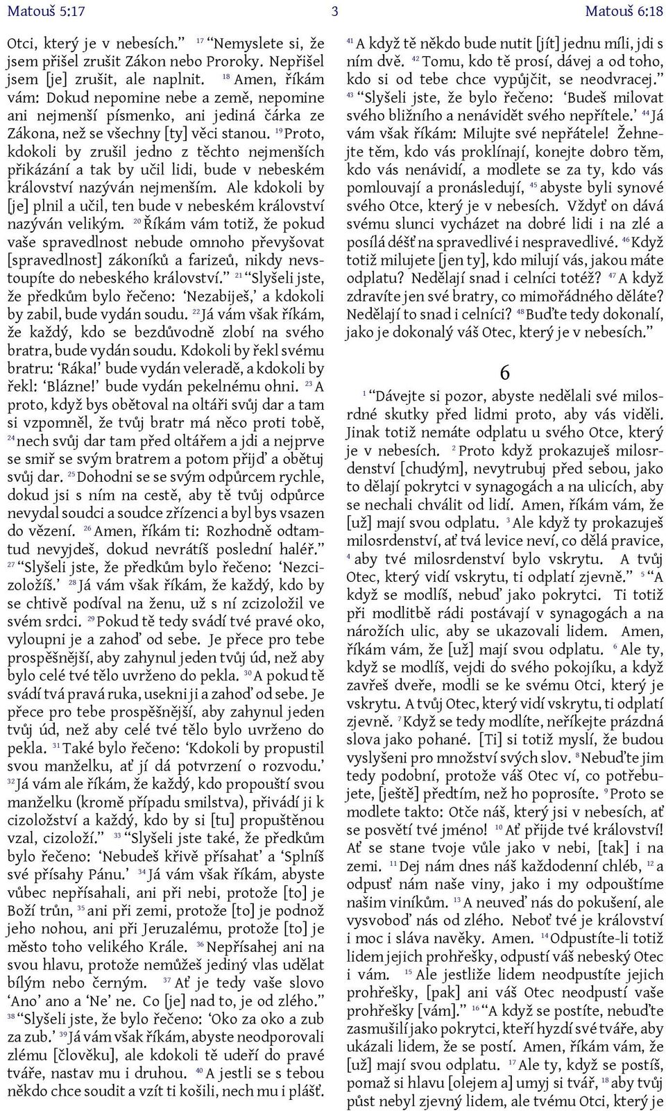 9 Proto, kdokoli by zrušil jedno z těchto nejmenších přikázání a tak by učil lidi, bude v nebeském království nazýván nejmenším.