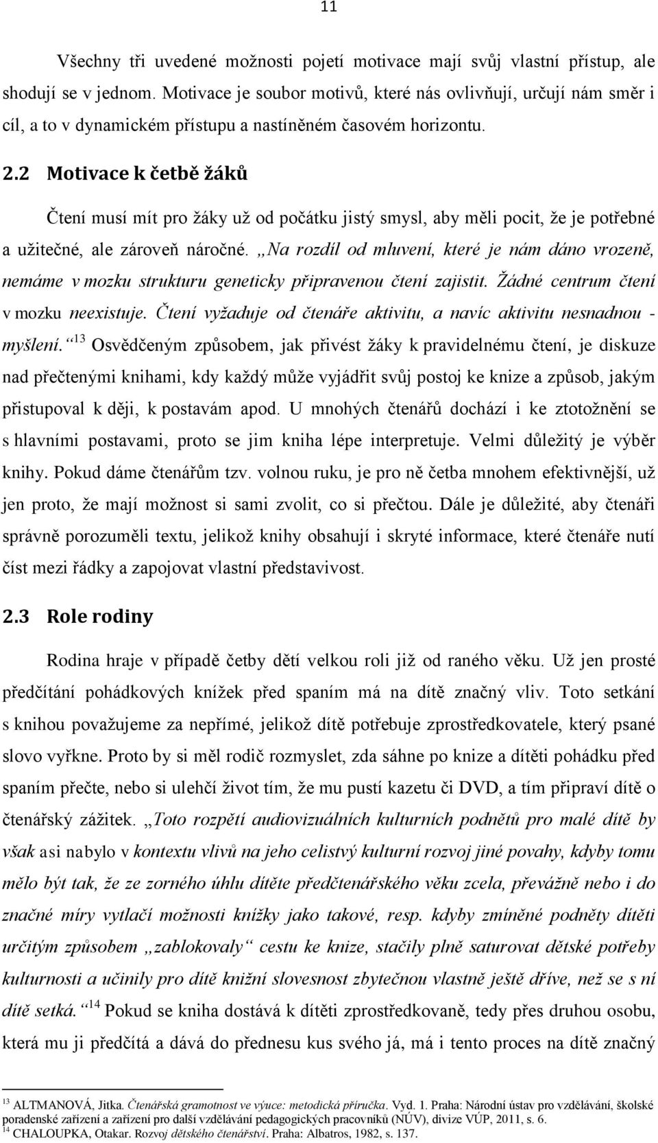 2 Motivace k četbě žáků Čtení musí mít pro žáky už od počátku jistý smysl, aby měli pocit, že je potřebné a užitečné, ale zároveň náročné.