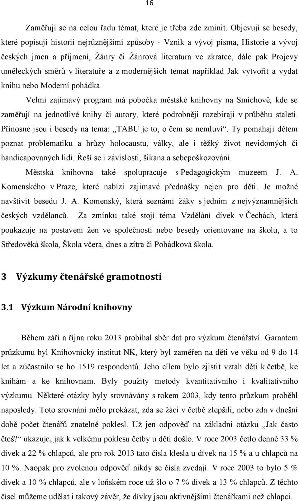 směrů v literatuře a z modernějších témat například Jak vytvořit a vydat knihu nebo Moderní pohádka.