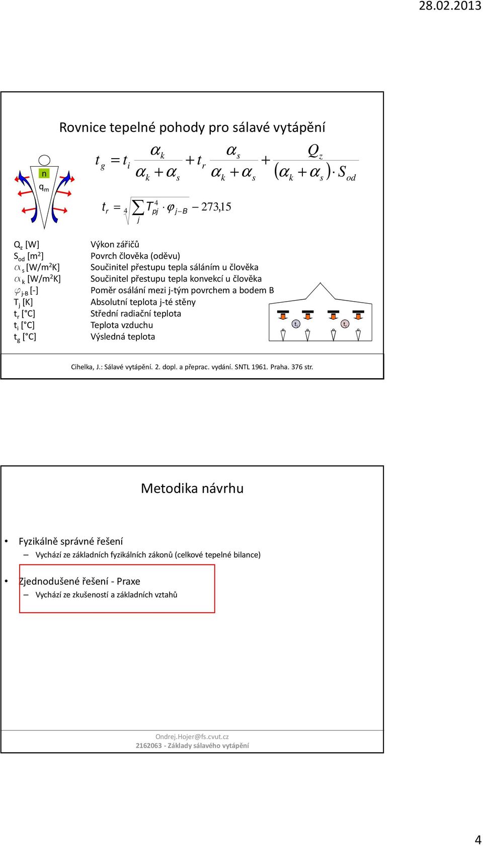 Absolutní teplota j-té stěny Střední radiační teplota Teplota vzduchu Výsledná teplota t i t r Cihela, J.: Sálavé vytápění. 2162063 Sálavé 2. dopl. - Zálady a průmyslové a přeprac.