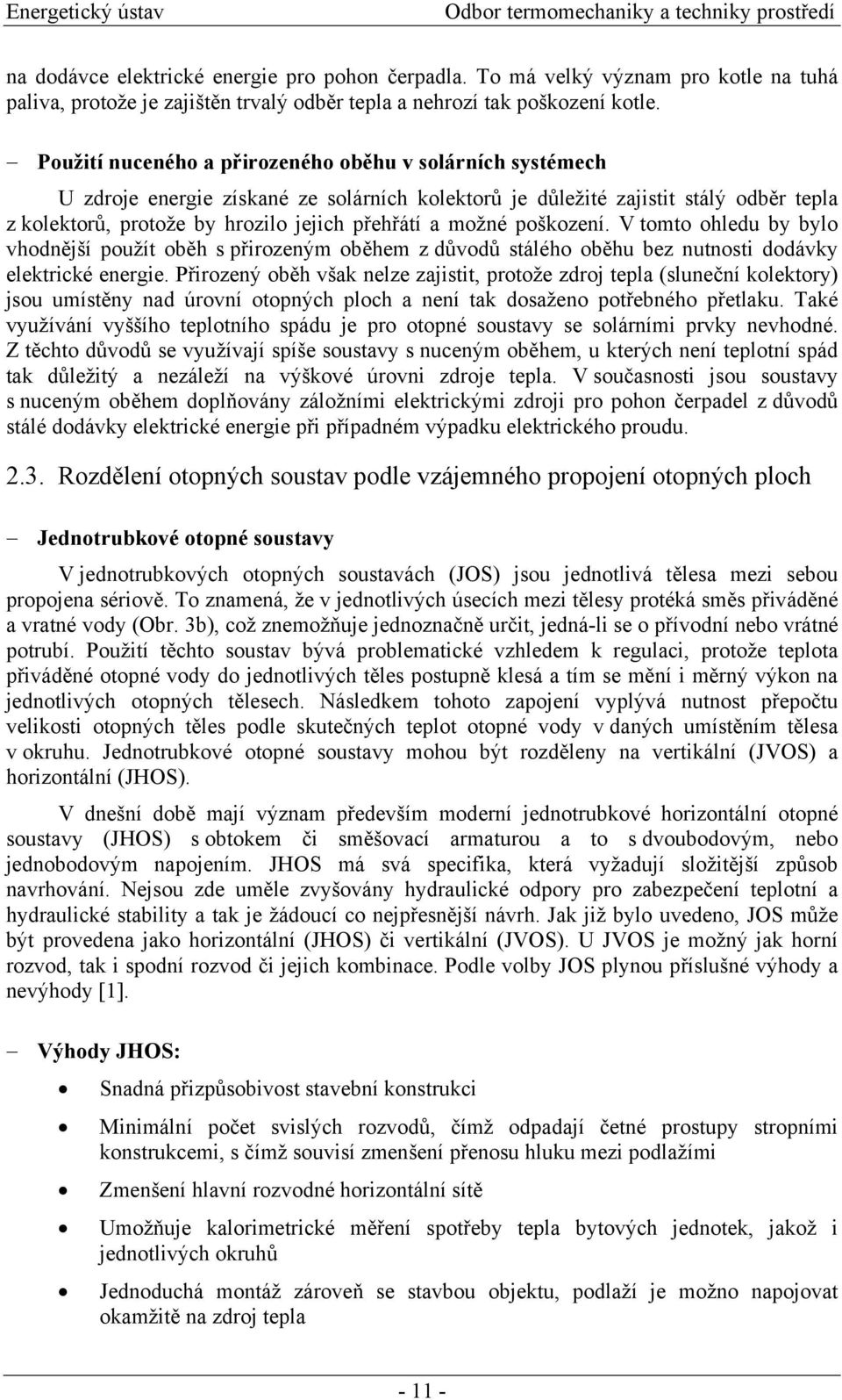 možné poškození. V tomto ohledu by bylo vhodnější použít oběh s přirozeným oběhem z důvodů stálého oběhu bez nutnosti dodávky elektrické energie.