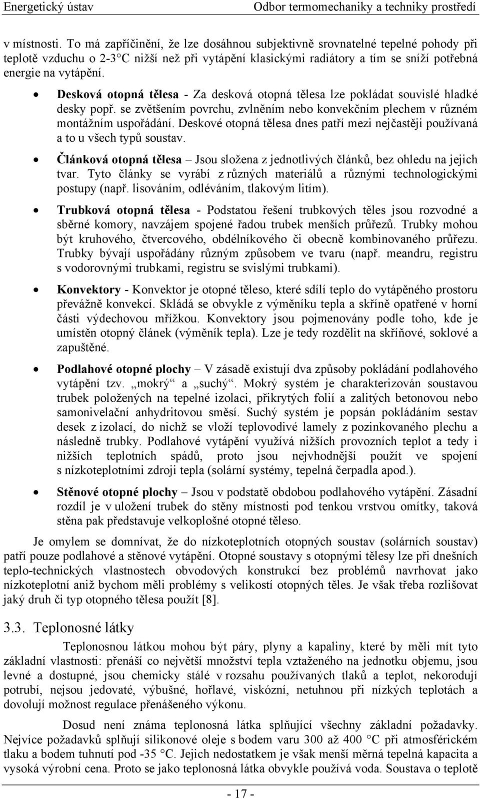 Desková otopná tělesa - Za desková otopná tělesa lze pokládat souvislé hladké desky popř. se zvětšením povrchu, zvlněním nebo konvekčním plechem v různém montážním uspořádání.