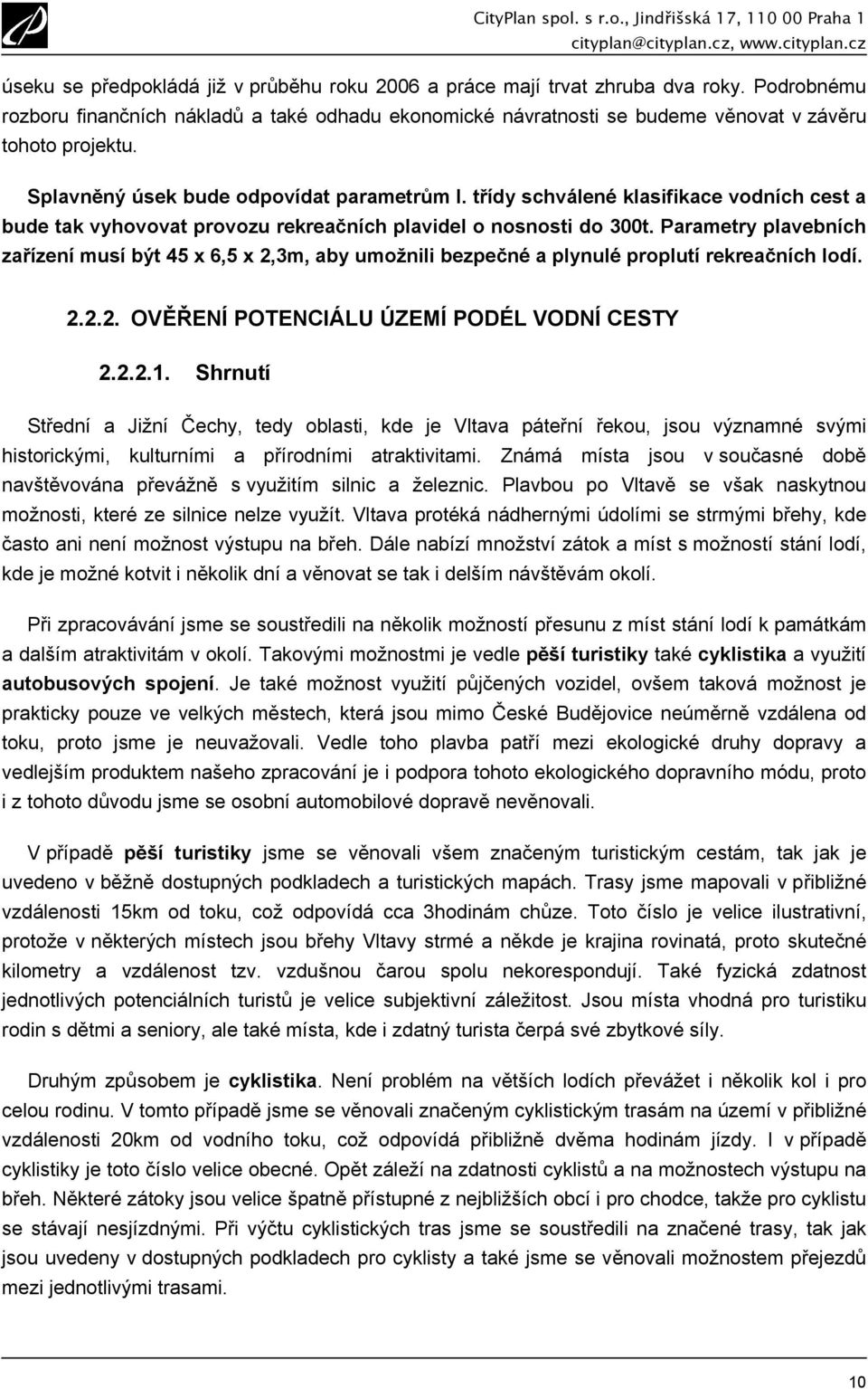 Parametry plavebních zařízení musí být 45 x 6,5 x 2,3m, aby umožnili bezpečné a plynulé proplutí rekreačních lodí. 2.2.2. OVĚŘENÍ POTENCIÁLU ÚZEMÍ PODÉL VODNÍ CESTY 2.2.2.1.