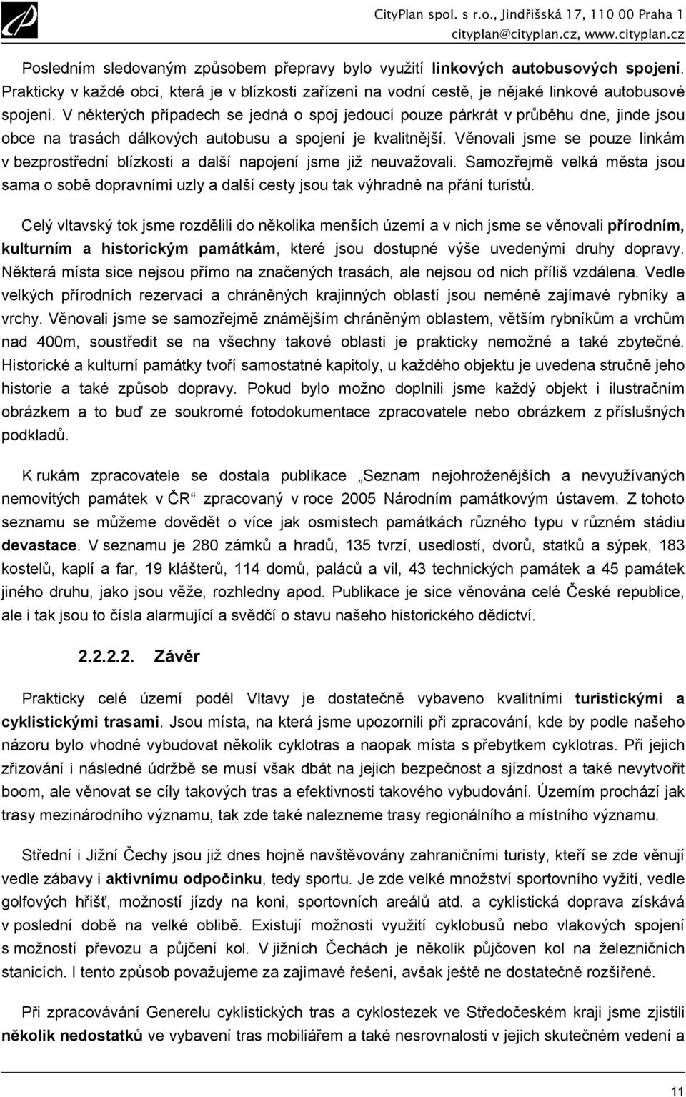 Věnovali jsme se pouze linkám v bezprostřední blízkosti a další napojení jsme již neuvažovali. Samozřejmě velká města jsou sama o sobě dopravními uzly a další cesty jsou tak výhradně na přání turistů.