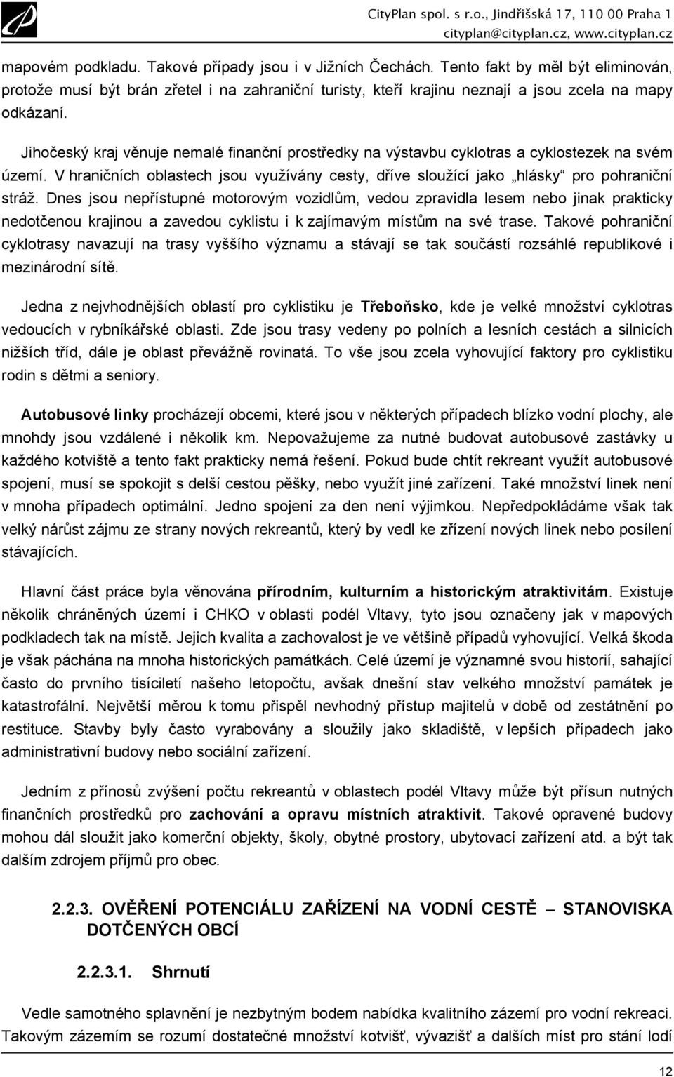 Dnes jsou nepřístupné motorovým vozidlům, vedou zpravidla lesem nebo jinak prakticky nedotčenou krajinou a zavedou cyklistu i k zajímavým místům na své trase.