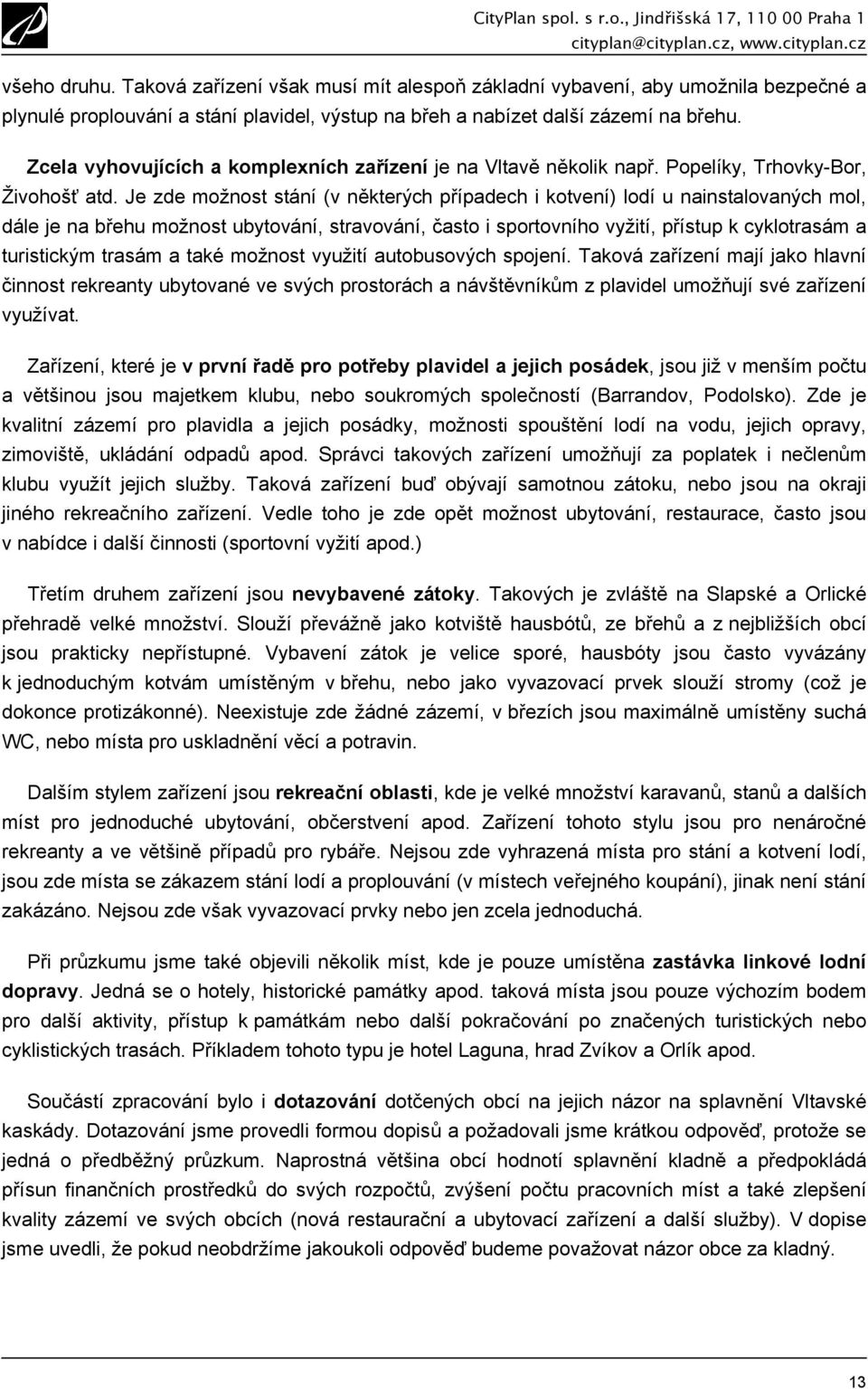 Je zde možnost stání (v některých případech i kotvení) lodí u nainstalovaných mol, dále je na břehu možnost ubytování, stravování, často i sportovního vyžití, přístup k cyklotrasám a turistickým