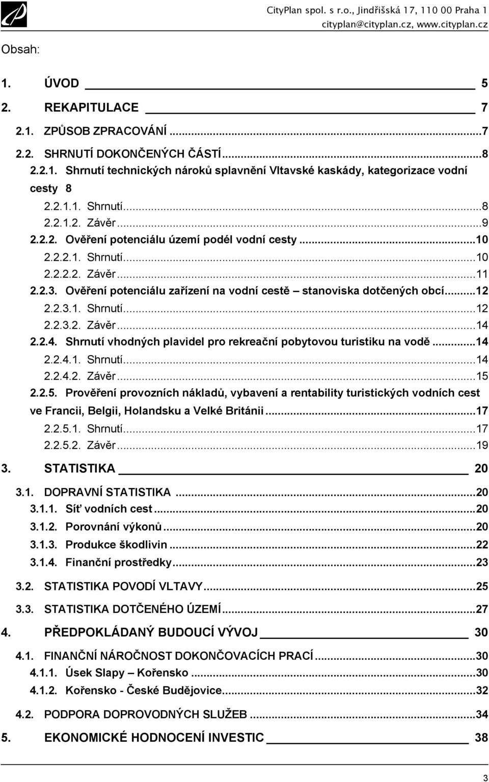 2.4. Shrnutí vhodných plavidel pro rekreační pobytovou turistiku na vodě...14 2.2.4.1. Shrnutí...14 2.2.4.2. Závěr...15 